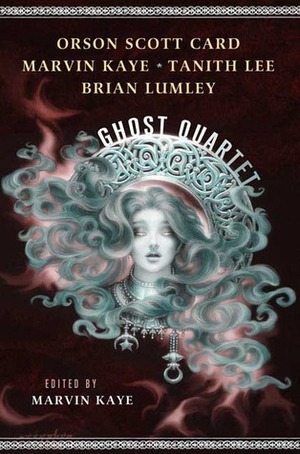 The Ghost Quartet by Brian Lumley, Marvin Kaye, Tanith Lee, Orson Scott Card