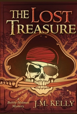 The Lost Treasure: A Bobby Holmes Thriller by J. M. Kelly