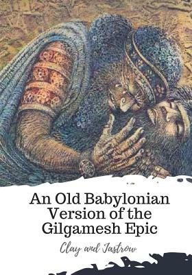 An Old Babylonian Version of the Gilgamesh Epic by Clay, Jastrow