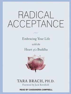 Radical Acceptance: Embracing Your Life with the Heart of a Buddha by Tara Brach