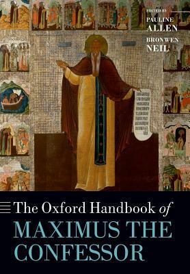 The Oxford Handbook of Maximus the Confessor by Bronwen Neil, Pauline Allen