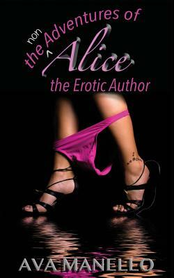 The Non Adventures of Alice the Erotic Author by Ava Manello