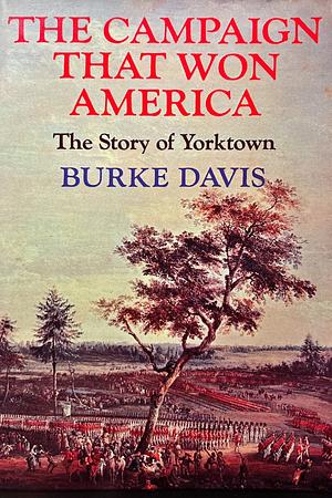 The Campaign That Won America: The Story of Yorktown by Burke Davis