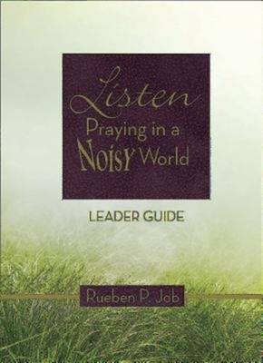 Listen Leader Guide: Praying in a Noisy World by Rueben P. Job
