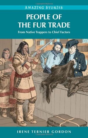 People of the Fur Trade: From Native Trappers to Chief Factors by Irene Ternier Gordon