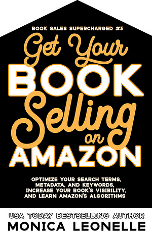 Get Your Book Selling on Amazon by Monica Leonelle