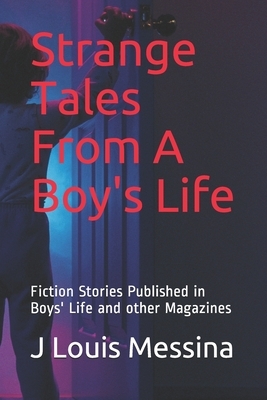 Strange Tales From A Boy's Life: Fiction Stories Published in Boys' Life Magazine by J. Louis Messina