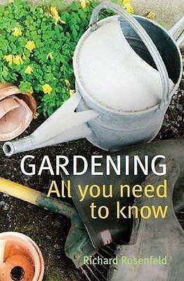 Gardening - All You Need To Know by Richard Rosenfeld