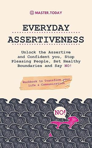 Everyday Assertiveness: Unlock the Assertive and Confident you, Stop Pleasing People, Set Healthy Boundaries and Say NO! by Roger Reed, Master Today