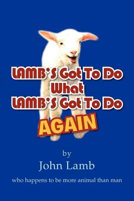 Lamb's Got to Do What Lamb's Got to Do Again: Who Happens to Be More Animal Than Man by John Lamb