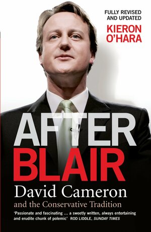 After Blair: David Cameron And The Conservative Tradition by Kieron O'Hara