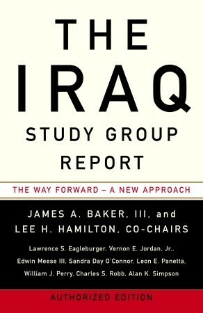 The Iraq Study Group Report: The Way Forward - A New Approach by Lee H. Hamilton, Iraq Study Group, James A. Baker III