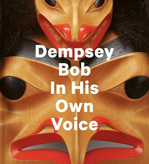 Dempsey Bob: In His Own Voice by Dempsey Bob, Sarah Milroy