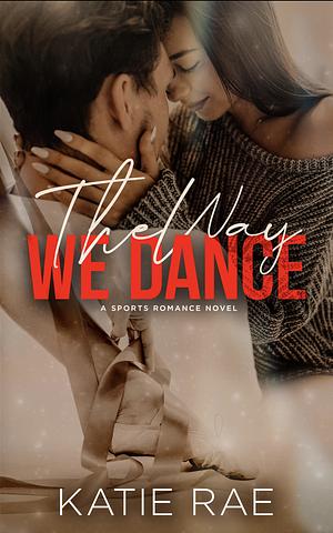 The Way We Dance by Katie Rae