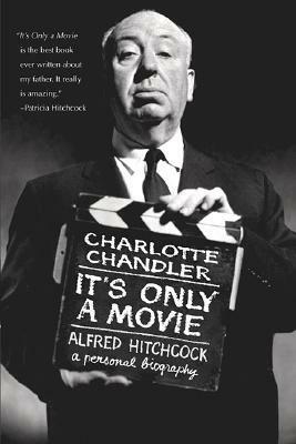 It's Only a Movie: A Personal Biography of Alfred Hitchcock by Charlotte Chandler
