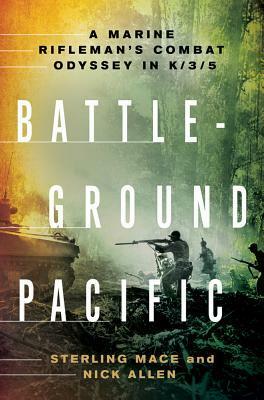 Battleground Pacific: A Marine Rifleman's Combat Odyssey in K/3/5 by Nick Allen, Sterling Mace