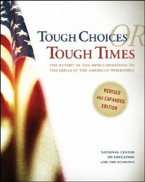 Tough Choices or Tough Times: The Report of the New Commission on the Skills of the American Workforce by National Center on Education and the Eco