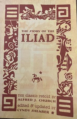 The Story Of The Iliad by Alfred John Church, Cindy Shearer, Homer