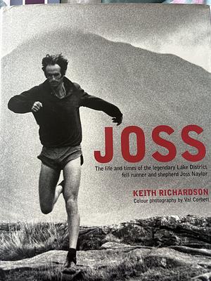 Joss: The Life and Times of the Legendary Lake District Fell Runner and Shepherd Joss Naylor by Keith Richardson