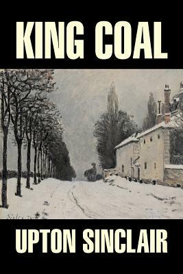 King Coal by Upton Sinclair, Fiction, Classics, Literary by Upton Sinclair