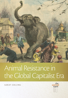 Animal Resistance in the Global Capitalist Era by Sarat Colling