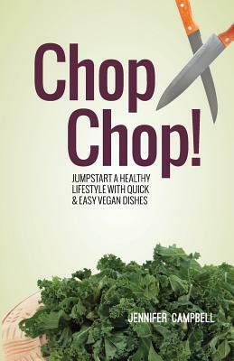Chop Chop! Jumpstart a Healthy Lifestyle with Quick & Easy Vegan Dishes by Jennifer Campbell