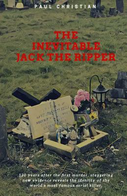 The Inevitable Jack the Ripper by Paul Christian