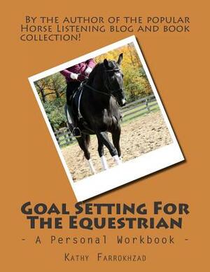 Goal Setting For The Equestrian: A Personal Workbook by Kathy Farrokhzad
