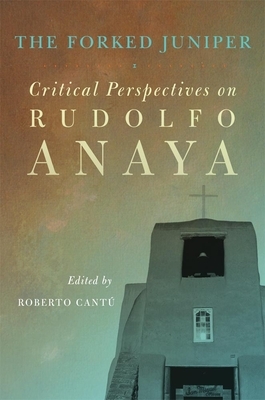 The Forked Juniper, Volume 17: Critical Perspectives on Rudolfo Anaya by 