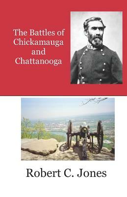 The Battles of Chickamauga and Chattanooga by Robert C. Jones