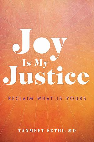 Joy Is My Justice: Reclaim What Is Yours by Tanmeet Sethi