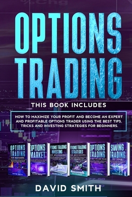 Options Trading: This Book Includes: How To Maximize Your Profit And Become An Expert And Profitable Options Trader Using The Best Tips by David Smith