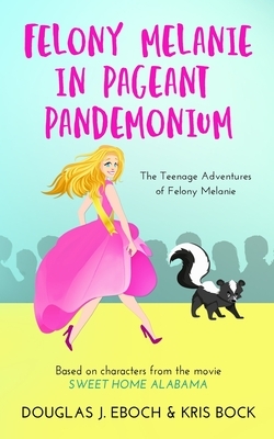 Felony Melanie in Pageant Pandemonium: A Sweet Home Alabama romantic comedy novel by Douglas J. Eboch, Kris Bock