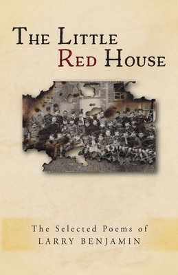 The Little Red House: The Selected Poems of Larry Benjamin by Larry Benjamin