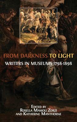 From Darkness to Light: Writers in Museums 1798-1898 by 