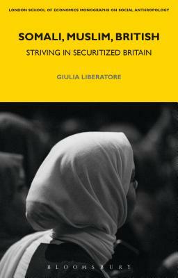 Somali, Muslim, British: Striving in Securitized Britain by Giulia Liberatore