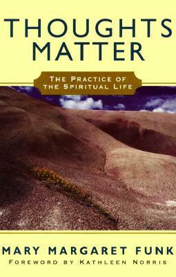 Thoughts Matter: The Practice of the Spiritual Life by Mary Margaret Funk