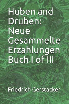 Huben and Druben: Neue Gesammelte Erzahlungen Buch I of III by Friedrich Gerstacker