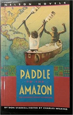 Paddle to the Amazon: The Amazing Canoe by Don Starkell