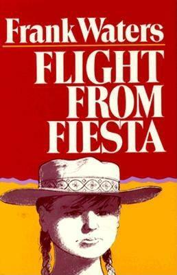 Flight From Fiesta by Frank Waters