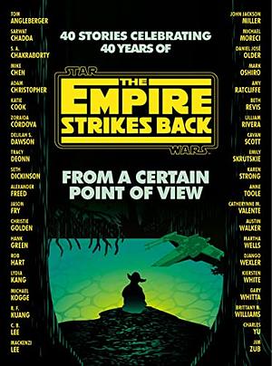 From a Certain Point of View: The Empire Strikes Back by Catherynne M. Valente, Mark Oshiro, Alexander Freed, Gary Whitta, Kiersten White, Jim Zubkavich, Tom Angleberger, Mackenzi Lee, Sarwat Chadda, Adam Christopher, Rob Hart, Jason Fry, Amy Ratcliffe, Cavan Scott, Zoraida Córdova, S. A. Chakraborty, Daniel José Older, John Jackson Miller, Hank Green, C. B. Lee, Tracy Deonn, Django Wexler, Beth Revis, Michael Moreci, Emily Skrutskie, Delilah S. Dawson, Katie Cook, Michael Kogge, Anne Toole, Lydia Kang, Mike Chen, Christie Golden, Karen Strong, Lilliam Rivera, Charles Yu, Seth Dickinson, Martha Wells, Austin Walker