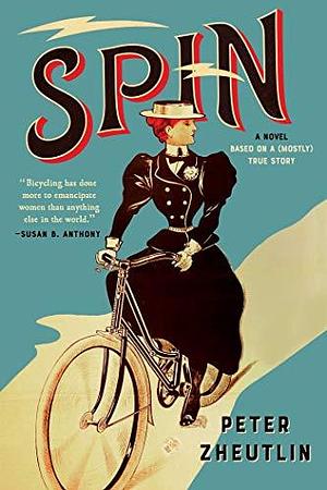 Spin: A Novel Based on a (Mostly) True Story by Peter Zheutlin, Peter Zheutlin