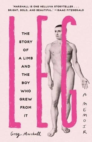 Leg: The Story of a Limb and the Boy Who Grew from It by Greg Marshall