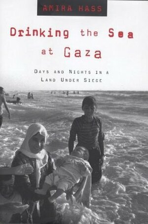 Drinking the Sea at Gaza: Days and Nights in a Land Under Siege by Maxine Nunn, Elana Wesley, Maxine Kaufman-Lacusta, Amira Hass