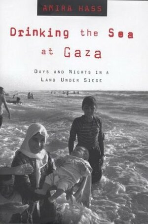 Drinking the Sea at Gaza: Days and Nights in a Land Under Siege by Maxine Nunn, Amira Hass, Elana Wesley, Maxine Kaufman-Lacusta