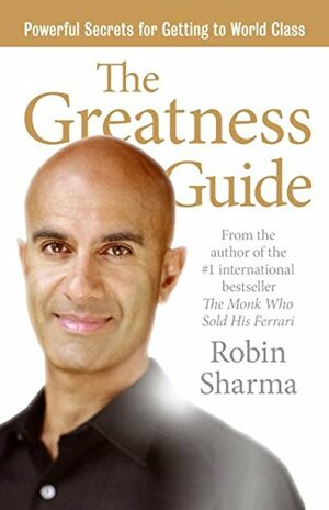 The Greatness Guide: Powerful Secrets for Getting to World Class by Robin S. Sharma