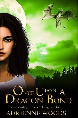 Once upon a dragon bond by Adrienne Woods