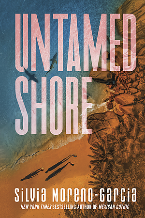 Untamed Shore by Silvia Moreno-Garcia