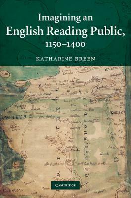 Imagining an English Reading Public, 1150-1400 by Katharine Breen
