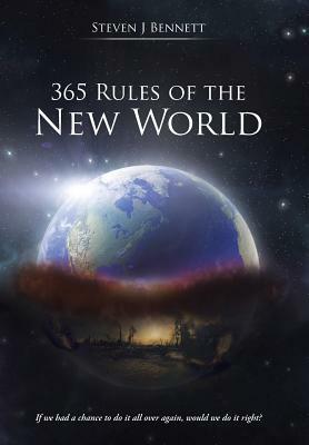365 Rules of the New World: If We Had a Chance to Do It All Over Again, Would We Do It Right? by Steven J. Bennett